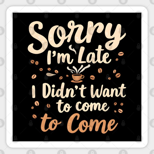 Sorry I'm Late, I Didn't Want to Come Magnet by MakerMind8.2